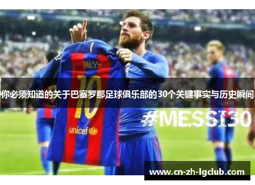 你必须知道的关于巴塞罗那足球俱乐部的30个关键事实与历史瞬间
