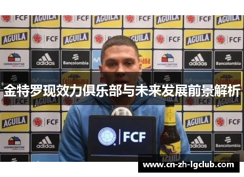 金特罗现效力俱乐部与未来发展前景解析
