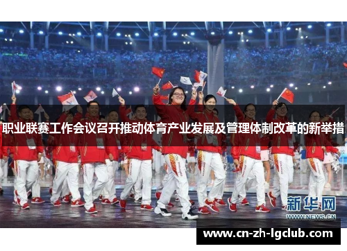 职业联赛工作会议召开推动体育产业发展及管理体制改革的新举措