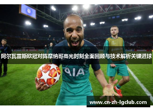 阿尔瓦雷斯欧冠对阵摩纳哥高光时刻全面回顾与技术解析关键进球 阿尔瓦雷斯欧冠对阵摩纳哥高光时刻全面回顾与技术解析关键进球